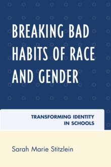 Breaking Bad Habits of Race and Gender : Transforming Identity in Schools