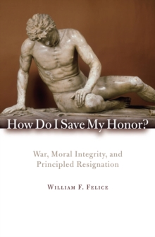 How Do I Save My Honor? : War, Moral Integrity, and Principled Resignation