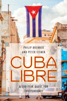 Cuba Libre : A 500-Year Quest for Independence, Paperback / softback Book Cuba Libre : A 500-Year Quest for Independence, Paperback / softback Book