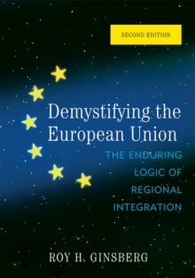 Demystifying the European Union : The Enduring Logic of Regional Integration