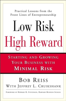 Low Risk, High Reward : Starting and Growing Your Own Business with Minimal Risk