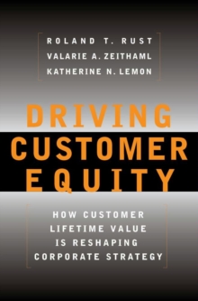 Driving Customer Equity : How Customer Lifetime Value Is Reshaping Corporate Strategy