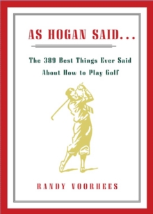 As Hogan Said... : The 389 Best Things Anyone Said about How to Play Golf