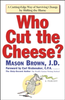 Who Cut The Cheese? : A Cutting Edge Way of Surviving Change by Shifting the Blame