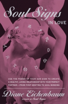 Soul Signs in Love : Use The Power Of Your Sign To Create A Healthy Loving Relationship With Your Pe