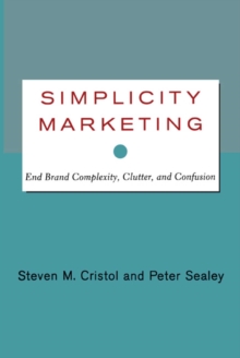 Simplicity Marketing : End Brand Complexity, Clutter, and Confusion