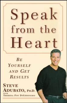 Speak from the Heart : Be Yourself and Get Results