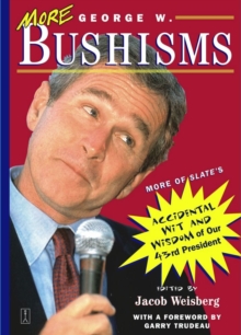 More George W. Bushisms : More of Slate's Accidental Wit and Wisdom of Our 43rd President