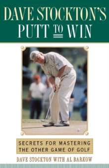 Dave Stockton's Putt to Win : Secrets For Mastering the Other Game of Golf