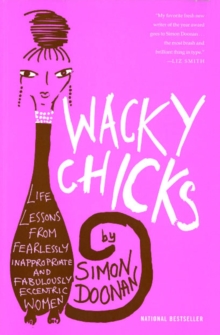 Wacky Chicks : Life Lessons from Fearlessly Inappropriate and Fabulously Eccentric Women