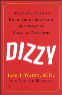 Dizzy : What You Need to Know About Managing and Treating Balance Disorders