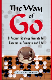 The Way of Go : 8 Ancient Strategy Secrets for Success in Business and Life