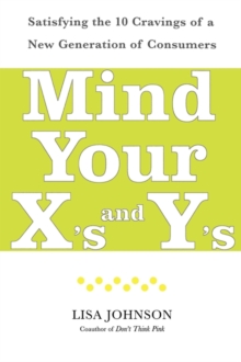 Mind Your X's and Y's : Satisfying the 10 Cravings of a New Generation of Consumers