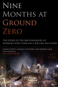 Nine Months at Ground Zero : The Story of the Brotherhood of Workers Who Took on a Job Like No Other