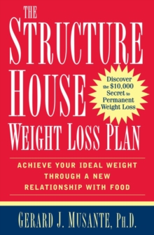 The Structure House Weight Loss Plan : Achieve Your Ideal Weight through a New Relationship with Food