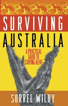 Surviving Australia : A Practical Guide to Staying Alive
