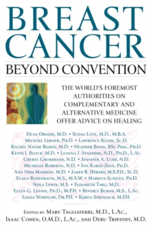 Breast Cancer: Beyond Convention : The world's Foremost Authorities on Complementary and alternative Medicine Offer Advice on Healing