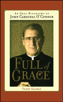 Full of Grace : An Oral Biography of John Cardinal O'Connor