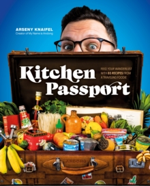 Kitchen Passport : Feed Your Wanderlust with 85 Recipes from a Traveling Foodie