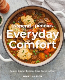 Spend with Pennies Everyday Comfort : Family Dinner Recipes from Fresh to Cozy: A Cookbook