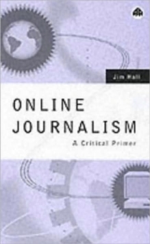 Online Journalism : A Critical Primer, Paperback / softback Book Online Journalism : A Critical Primer, Paperback / softback Book