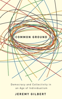 Common Ground : Democracy and Collectivity in an Age of Individualism, Hardback Book Common Ground : Democracy and Collectivity in an Age of Individualism, Hardback Book