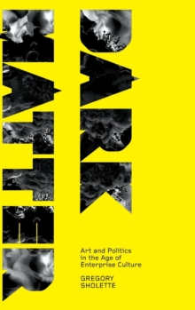 Dark Matter : Art and Politics in the Age of Enterprise Culture, Hardback Book Dark Matter : Art and Politics in the Age of Enterprise Culture, Hardback Book