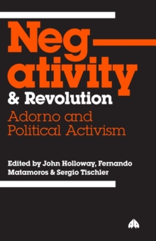 Negativity and Revolution : Adorno and Political Activism, Paperback / softback Book Negativity and Revolution : Adorno and Political Activism, Paperback / softback Book