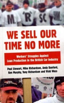 We Sell Our Time No More : Workers' Struggles Against Lean Production in the British Car Industry, Paperback / softback Book We Sell Our Time No More : Workers' Struggles Against Lean Production in the British Car Industry, Paperback / softback Book
