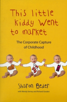 This Little Kiddy Went to Market : The Corporate Capture of Childhood, Paperback / softback Book This Little Kiddy Went to Market : The Corporate Capture of Childhood, Paperback / softback Book