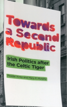 Towards a Second Republic : Irish Politics after the Celtic Tiger, Paperback / softback Book Towards a Second Republic : Irish Politics after the Celtic Tiger, Paperback / softback Book