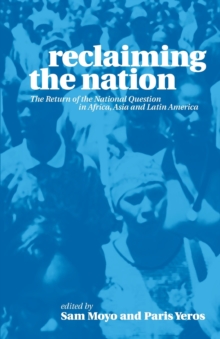 Reclaiming the Nation : The Return of the National Question in Africa, Asia and Latin America, Paperback / softback Book Reclaiming the Nation : The Return of the National Question in Africa, Asia and Latin America, Paperback / softback Book