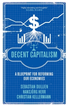 Decent Capitalism : A Blueprint for Reforming Our Economies, Paperback Book Decent Capitalism : A Blueprint for Reforming Our Economies, Paperback Book