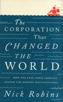 The Corporation That Changed the World : How the East India Company Shaped the Modern Multinational