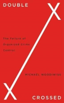 Double Crossed : The Failure of Organized Crime Control, Paperback / softback Book Double Crossed : The Failure of Organized Crime Control, Paperback / softback Book