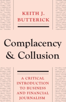 Complacency and Collusion : A Critical Introduction to Business and Financial Journalism, Paperback / softback Book Complacency and Collusion : A Critical Introduction to Business and Financial Journalism, Paperback / softback Book