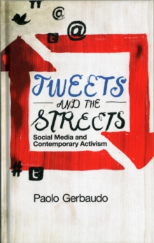 Tweets and the Streets : Social Media and Contemporary Activism, Hardback Book Tweets and the Streets : Social Media and Contemporary Activism, Hardback Book