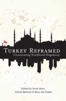 Turkey Reframed : Constituting Neoliberal Hegemony, Hardback Book Turkey Reframed : Constituting Neoliberal Hegemony, Hardback Book