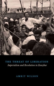 The Threat of Liberation : Imperialism and Revolution in Zanzibar, Hardback Book The Threat of Liberation : Imperialism and Revolution in Zanzibar, Hardback Book