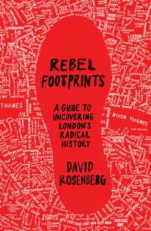 Rebel Footprints : A Guide to Uncovering London's Radical History, Paperback Book Rebel Footprints : A Guide to Uncovering London's Radical History, Paperback Book
