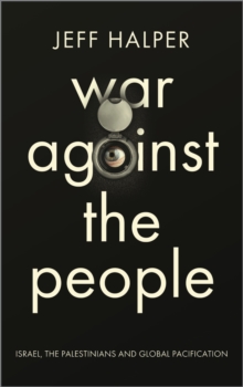 War Against the People : Israel, the Palestinians and Global Pacification, Paperback / softback Book War Against the People : Israel, the Palestinians and Global Pacification, Paperback / softback Book
