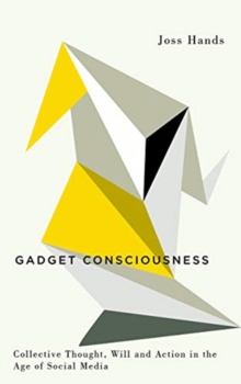 Gadget Consciousness : Collective Thought, Will and Action in the Age of Social Media, Paperback / softback Book Gadget Consciousness : Collective Thought, Will and Action in the Age of Social Media, Paperback / softback Book