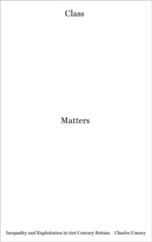 Class Matters : Inequality and Exploitation in 21st Century Britain