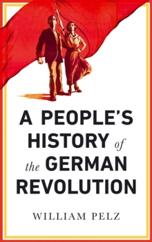 A People's History of the German Revolution : 1918-19, Paperback Book A People's History of the German Revolution : 1918-19, Paperback Book