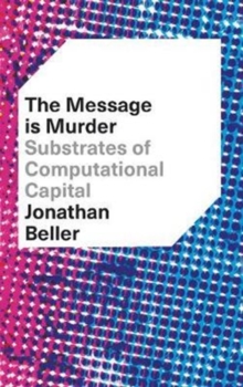 The Message is Murder : Substrates of Computational Capital, Paperback / softback Book The Message is Murder : Substrates of Computational Capital, Paperback / softback Book