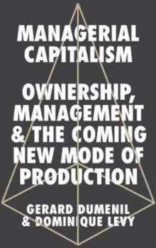 Managerial Capitalism : Ownership, Management and the Coming New Mode of Production, Paperback / softback Book Managerial Capitalism : Ownership, Management and the Coming New Mode of Production, Paperback / softback Book