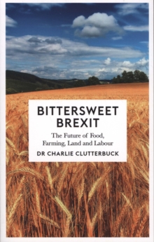 Bittersweet Brexit : The Future of Food, Farming, Land and Labour, Paperback / softback Book Bittersweet Brexit : The Future of Food, Farming, Land and Labour, Paperback / softback Book