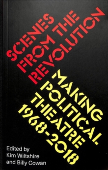 Scenes from the Revolution : Making Political Theatre 1968-2018