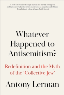 Whatever Happened to Antisemitism? : Redefinition and the Myth of the 'Collective Jew'