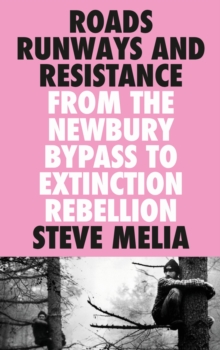 Roads, Runways and Resistance : From the Newbury Bypass to Extinction Rebellion